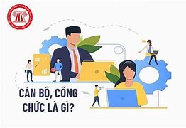 Cán Bộ Công Nhân Viên Chức Là Gì